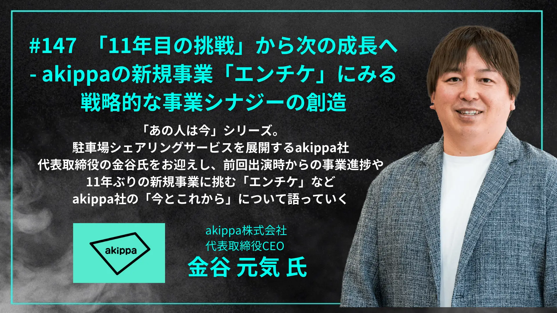 #147 「11年目の挑戦」から次の成長へ- akippaの新規事業「エンチケ」にみる戦略的な事業シナジーの創造の画像