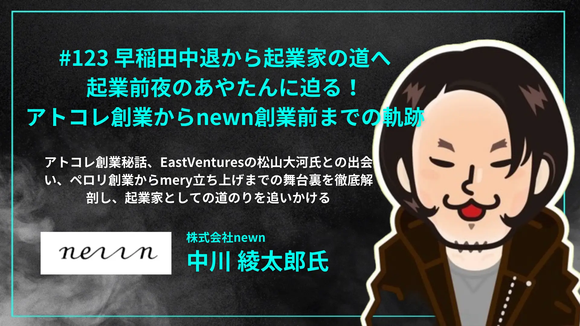 【毎週木曜日朝8時配信】#123 早稲田中退から起業家の道へ―起業前夜のあやたんに迫る！アトコレ創業からnewn創業前までの軌跡 - 中川 綾太郎氏（株式会社newn 代表）を配信しましたの画像