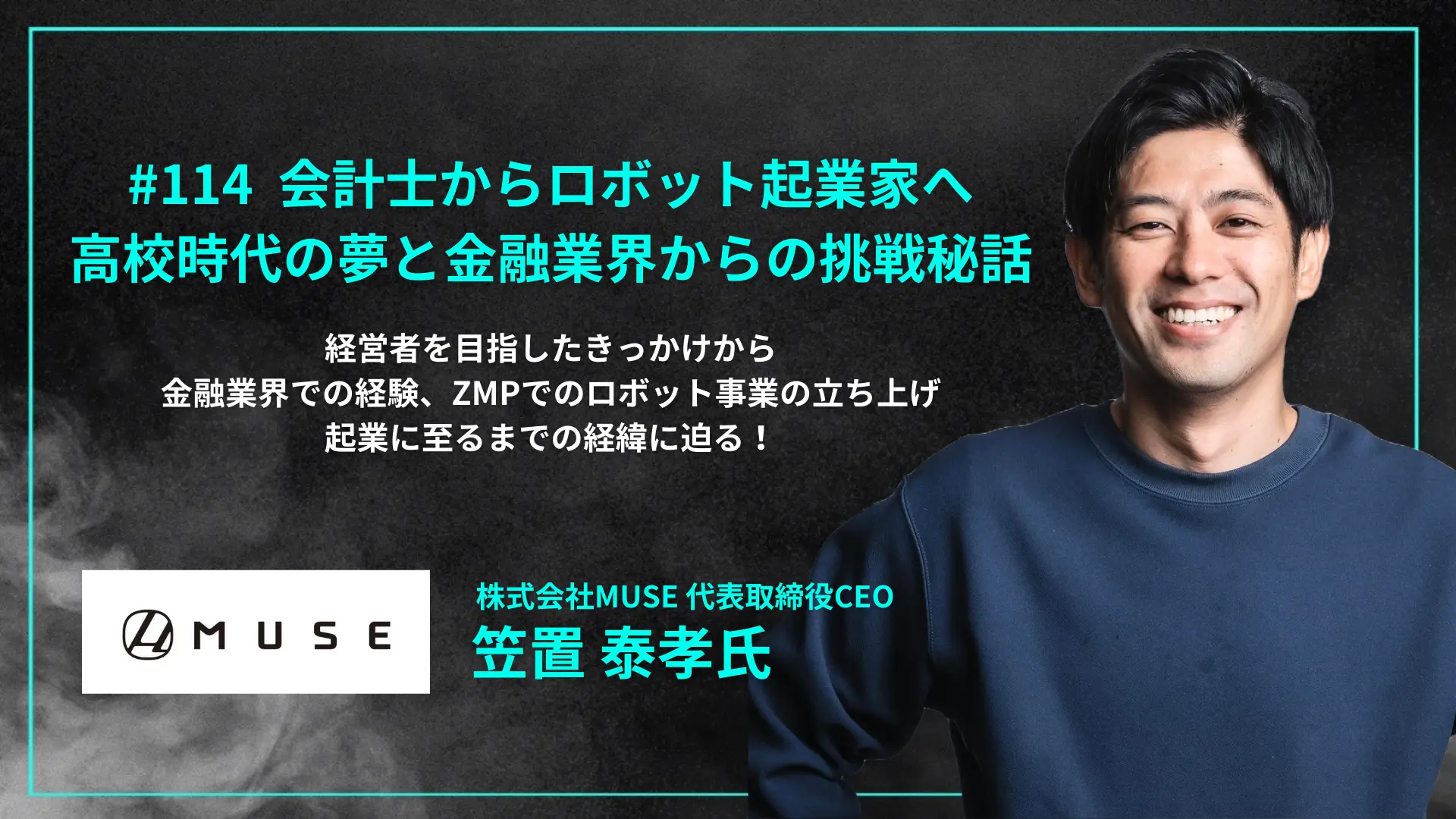 【毎週木曜日朝8時配信】#114  会計士からロボット起業家へ—高校時代の夢と金融業界からの挑戦秘話  - 笠置 泰孝氏（株式会社MUSE 代表取締役CEO）を配信しましたの画像