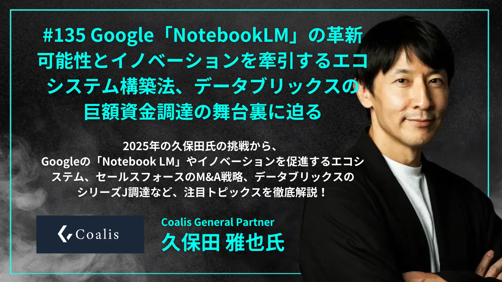 #135 久保田氏コラボ企画！Google「NotebookLM」の革新 可能性とイノベーションを牽引するエコシステム構築法、データブリックスの 巨額資金調達の舞台裏に迫る - 久保田 雅也氏（Coalis General Partner）を配信しましたの画像