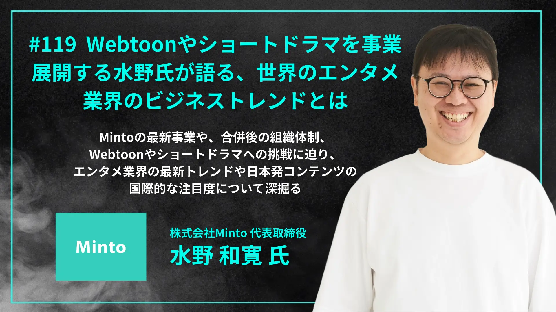 【毎週木曜日朝8時配信】#119 Webtoonやショートドラマの事業を展開する水野氏が語る、世界のエンタメ業界のビジネストレンドとは - 水野 和寛氏（株式会社Minto 代表取締役）を配信しましたの画像